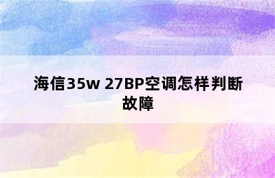 海信35w 27BP空调怎样判断故障